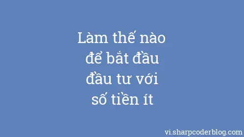 Làm thế nào để bắt đầu đầu tư với số tiền ít - Thumbnail