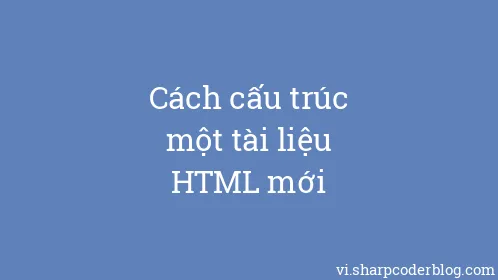 Cách cấu trúc một tài liệu HTML mới - Thumbnail