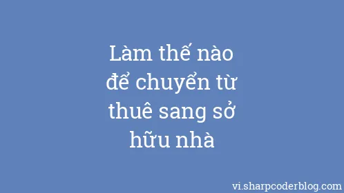 Làm thế nào để chuyển từ thuê sang sở hữu nhà - Thumbnail