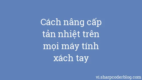 Cách nâng cấp tản nhiệt trên mọi máy tính xách tay - Thumbnail