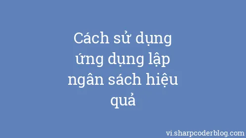 Cách sử dụng ứng dụng lập ngân sách hiệu quả - Thumbnail
