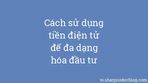 Cách sử dụng tiền điện tử để đa dạng hóa đầu tư - Thumbnail