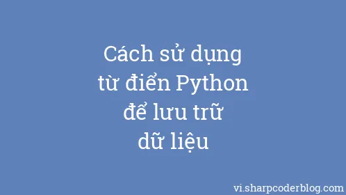 Cách sử dụng từ điển Python để lưu trữ dữ liệu - Thumbnail