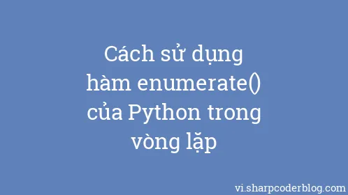 Cách sử dụng hàm enumerate() của Python trong vòng lặp - Thumbnail
