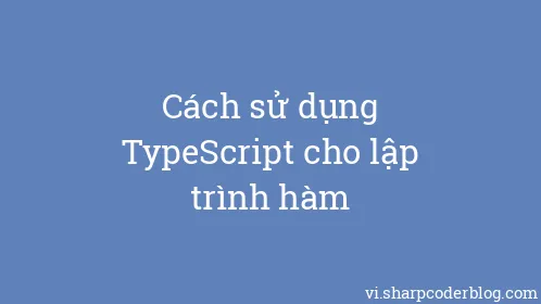 Cách sử dụng TypeScript cho lập trình hàm - Thumbnail