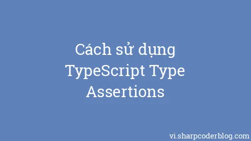 Cách sử dụng TypeScript Type Assertions - Thumbnail