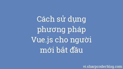 Cách sử dụng phương pháp Vue.js cho người mới bắt đầu - Thumbnail