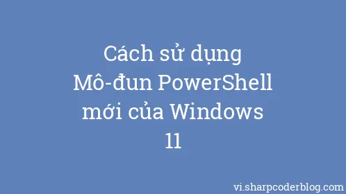 Cách sử dụng Mô-đun PowerShell mới của Windows 11 - Thumbnail