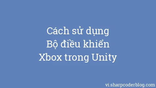 Cách sử dụng Bộ điều khiển Xbox trong Unity - Thumbnail