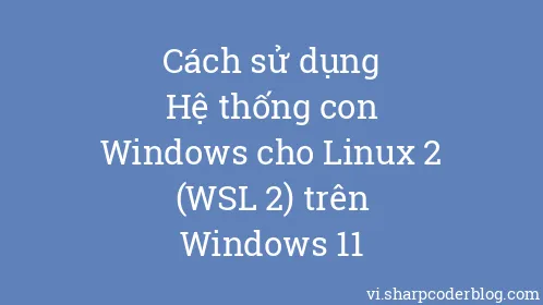 Cách sử dụng Hệ thống con Windows cho Linux 2 (WSL 2) trên Windows 11 - Thumbnail