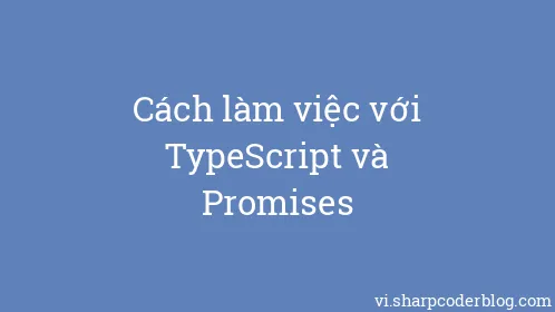 Cách làm việc với TypeScript và Promises - Thumbnail