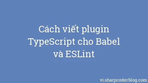 Cách viết plugin TypeScript cho Babel và ESLint - Thumbnail