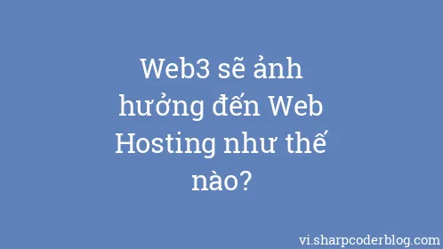 Web3 sẽ ảnh hưởng đến Web Hosting như thế nào? - Thumbnail