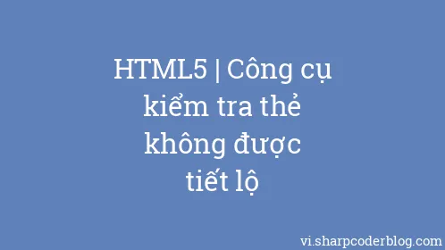 HTML5 | Công cụ kiểm tra thẻ không được tiết lộ - Thumbnail
