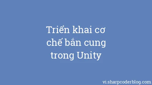 Triển khai cơ chế bắn cung trong Unity - Thumbnail