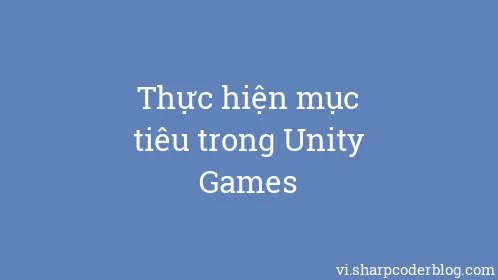 Thực hiện mục tiêu trong Unity Games - Thumbnail