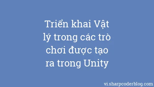 Triển khai Vật lý trong các trò chơi được tạo ra trong Unity - Thumbnail