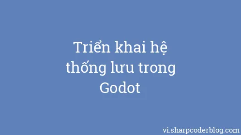 Triển khai hệ thống lưu trong Godot - Thumbnail