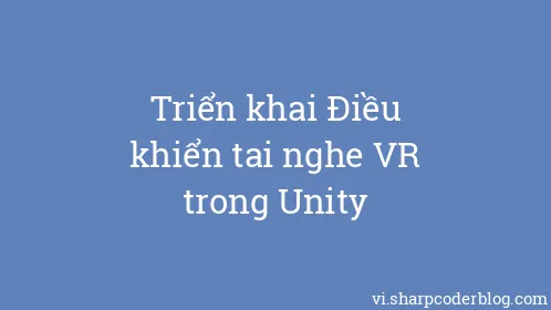 Triển khai Điều khiển tai nghe VR trong Unity - Thumbnail