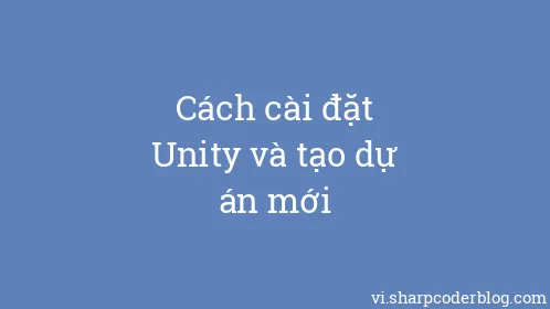 Cách cài đặt Unity và tạo dự án mới - Thumbnail
