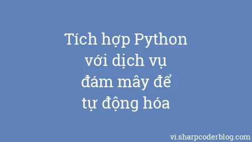 Tích hợp Python với dịch vụ đám mây để tự động hóa - Thumbnail