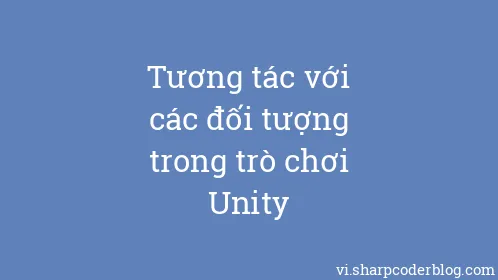Tương tác với các đối tượng trong trò chơi Unity - Thumbnail