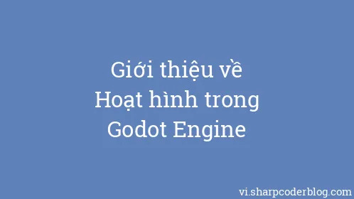 Giới thiệu về Hoạt hình trong Godot Engine - Thumbnail