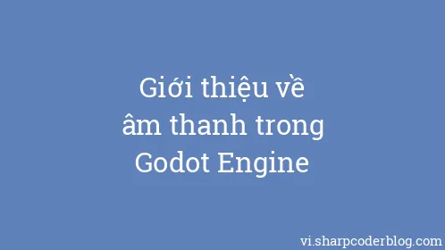 Giới thiệu về âm thanh trong Godot Engine - Thumbnail