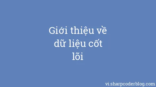 Giới thiệu về dữ liệu cốt lõi - Thumbnail