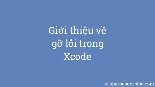 Giới thiệu về gỡ lỗi trong Xcode - Thumbnail