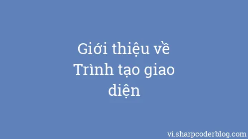 Giới thiệu về Trình tạo giao diện - Thumbnail