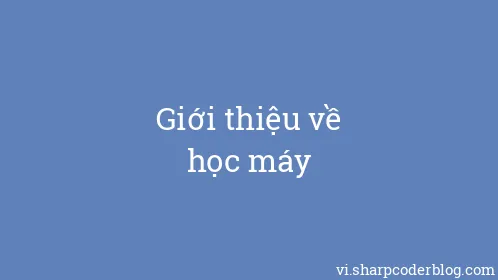 Giới thiệu về học máy - Thumbnail