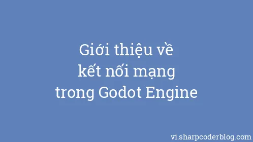 Giới thiệu về kết nối mạng trong Godot Engine - Thumbnail