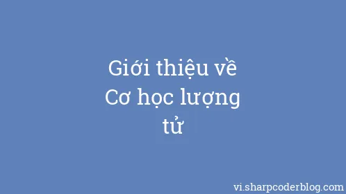 Giới thiệu về Cơ học lượng tử - Thumbnail