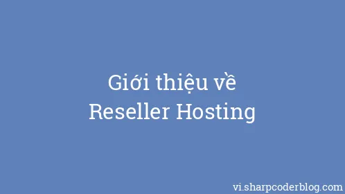 Giới thiệu về Reseller Hosting - Thumbnail