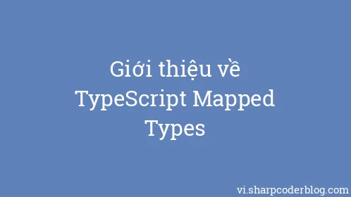 Giới thiệu về TypeScript Mapped Types - Thumbnail