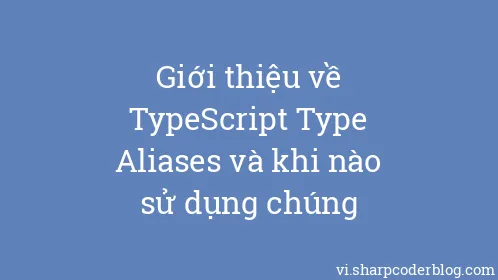 Giới thiệu về TypeScript Type Aliases và khi nào sử dụng chúng - Thumbnail