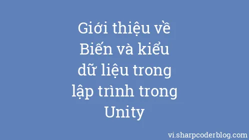 Giới thiệu về Biến và kiểu dữ liệu trong lập trình trong Unity - Thumbnail