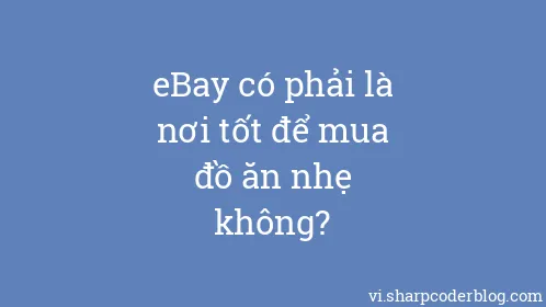 eBay có phải là nơi tốt để mua đồ ăn nhẹ không? - Thumbnail