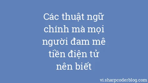 Các thuật ngữ chính mà mọi người đam mê tiền điện tử nên biết - Thumbnail
