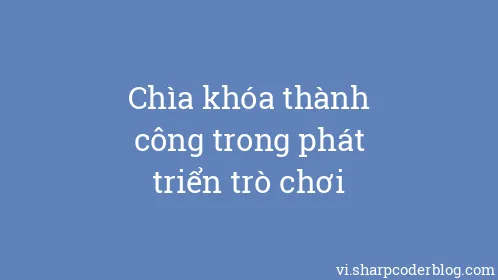 Chìa khóa thành công trong phát triển trò chơi - Thumbnail