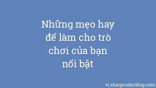 Những mẹo hay để làm cho trò chơi của bạn nổi bật - Thumbnail