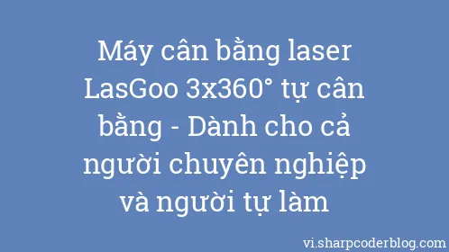 Máy cân bằng laser LasGoo 3x360° tự cân bằng - Dành cho cả người chuyên nghiệp và người tự làm - Thumbnail