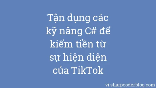 Tận dụng các kỹ năng C# để kiếm tiền từ sự hiện diện của TikTok - Thumbnail
