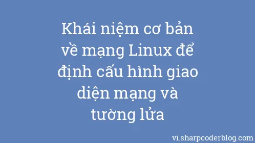 Khái niệm cơ bản về mạng Linux để định cấu hình giao diện mạng và tường lửa - Thumbnail