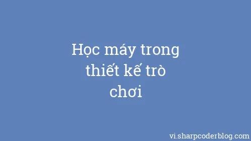Học máy trong thiết kế trò chơi - Thumbnail