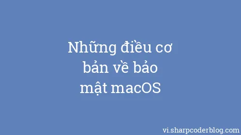 Những điều cơ bản về bảo mật macOS - Thumbnail