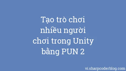 Tạo trò chơi nhiều người chơi trong Unity bằng PUN 2 - Thumbnail