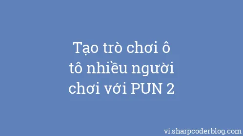 Tạo trò chơi ô tô nhiều người chơi với PUN 2 - Thumbnail