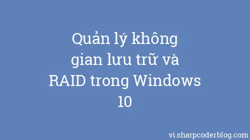 Quản lý không gian lưu trữ và RAID trong Windows 10 - Thumbnail